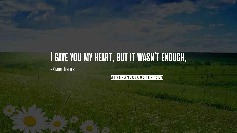 Simone Elkeles Quotes: I gave you my heart, but it wasn't enough.