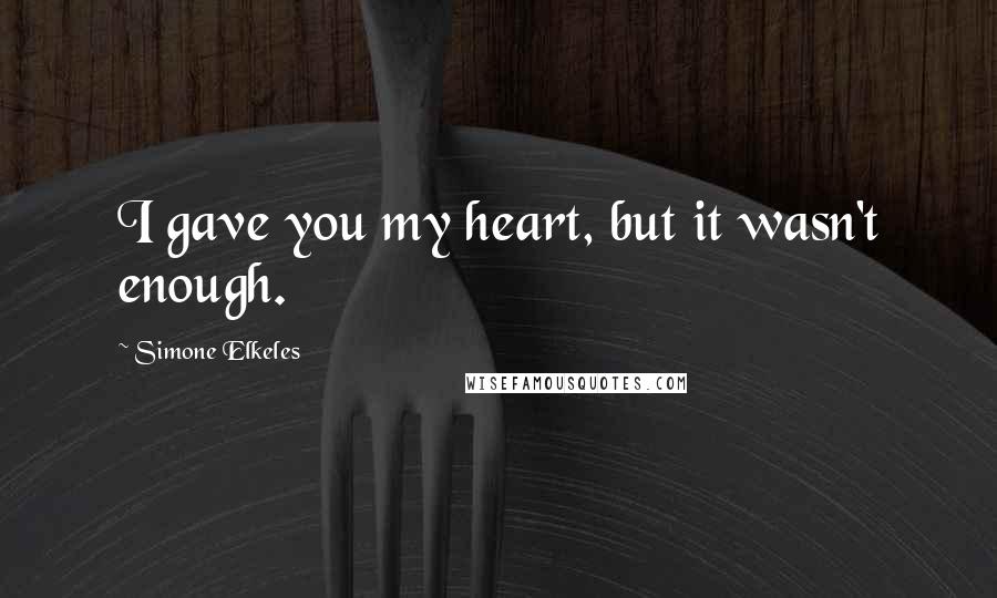 Simone Elkeles Quotes: I gave you my heart, but it wasn't enough.