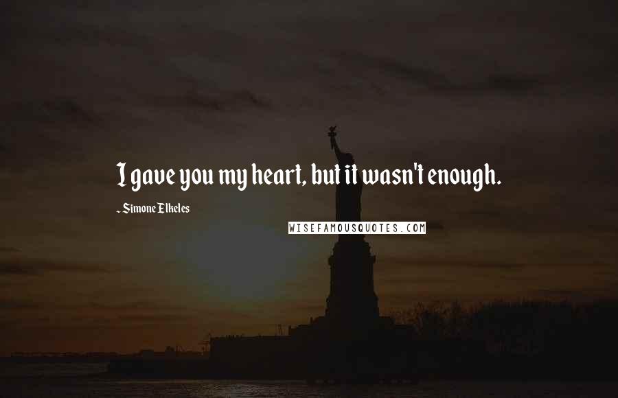 Simone Elkeles Quotes: I gave you my heart, but it wasn't enough.