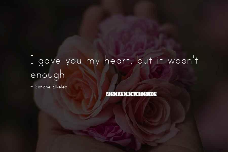 Simone Elkeles Quotes: I gave you my heart, but it wasn't enough.