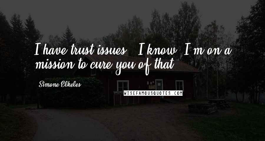 Simone Elkeles Quotes: I have trust issues.""I know. I'm on a mission to cure you of that.