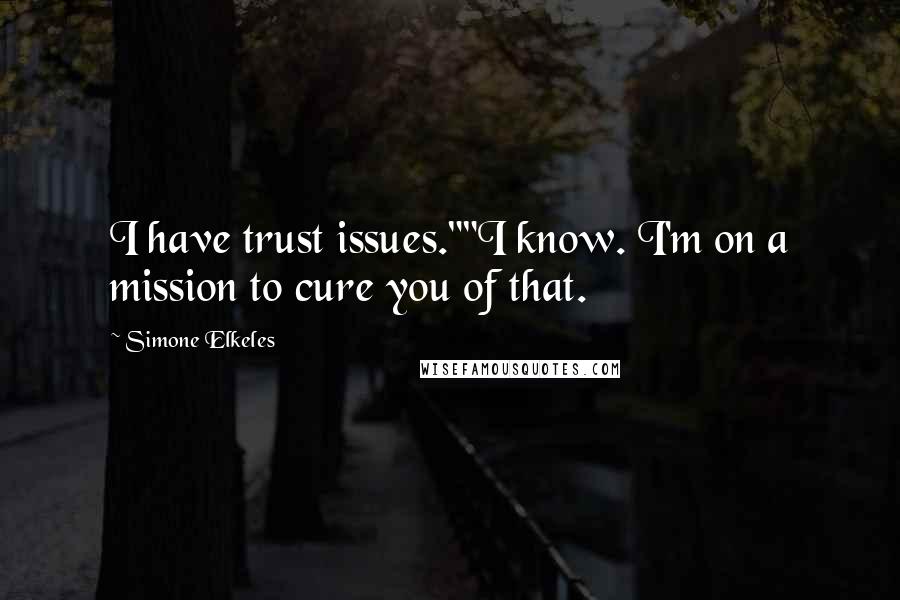 Simone Elkeles Quotes: I have trust issues.""I know. I'm on a mission to cure you of that.