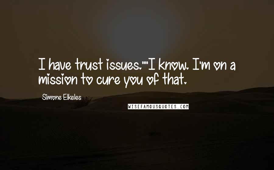 Simone Elkeles Quotes: I have trust issues.""I know. I'm on a mission to cure you of that.