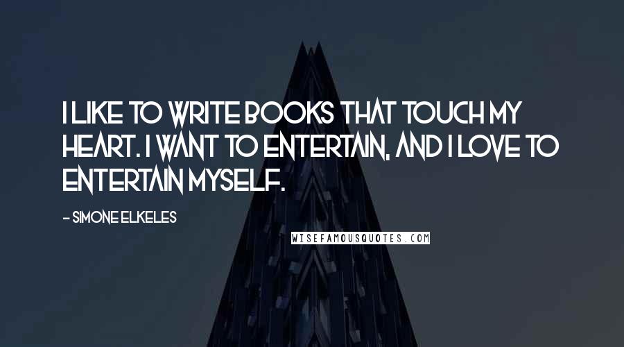 Simone Elkeles Quotes: I like to write books that touch my heart. I want to entertain, and I love to entertain myself.
