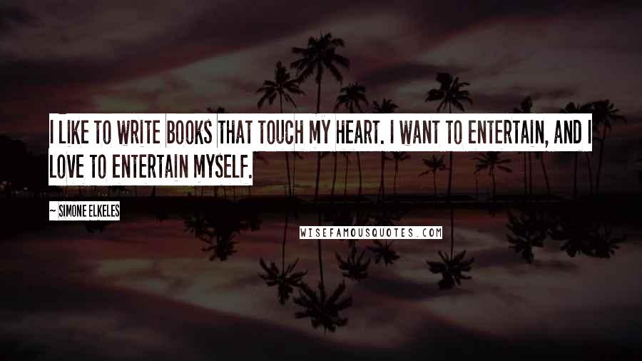 Simone Elkeles Quotes: I like to write books that touch my heart. I want to entertain, and I love to entertain myself.