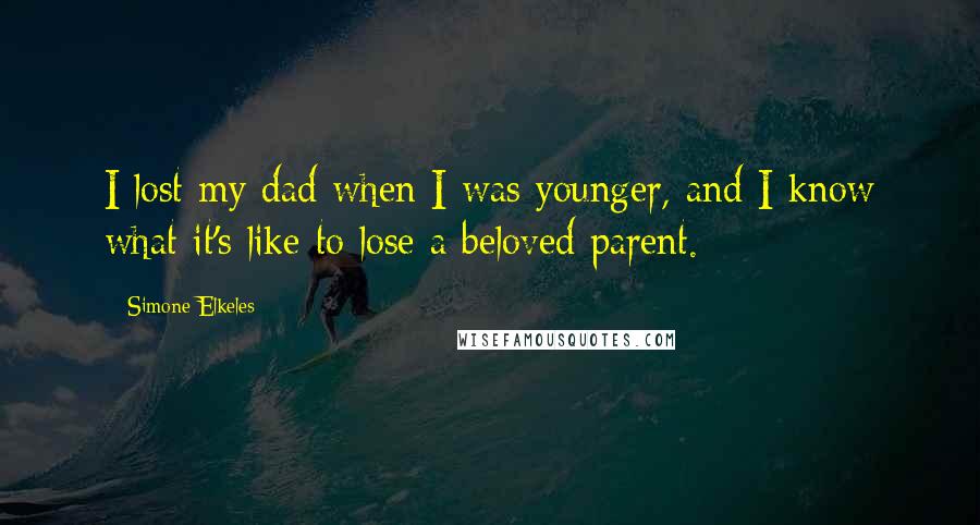 Simone Elkeles Quotes: I lost my dad when I was younger, and I know what it's like to lose a beloved parent.