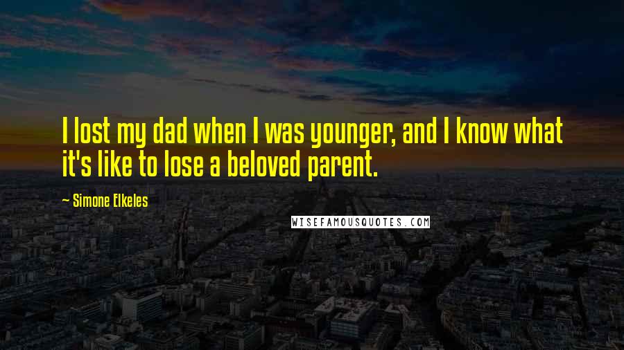 Simone Elkeles Quotes: I lost my dad when I was younger, and I know what it's like to lose a beloved parent.