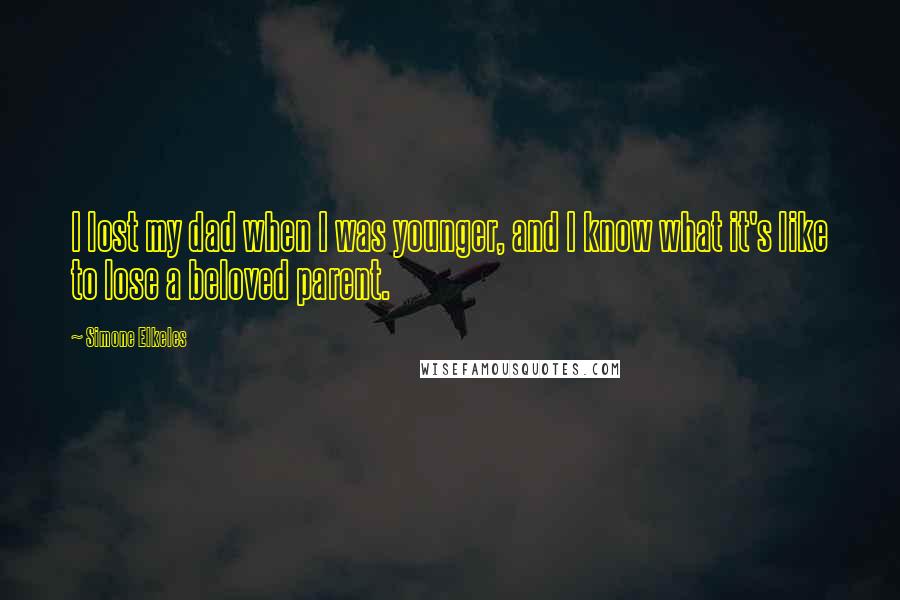 Simone Elkeles Quotes: I lost my dad when I was younger, and I know what it's like to lose a beloved parent.