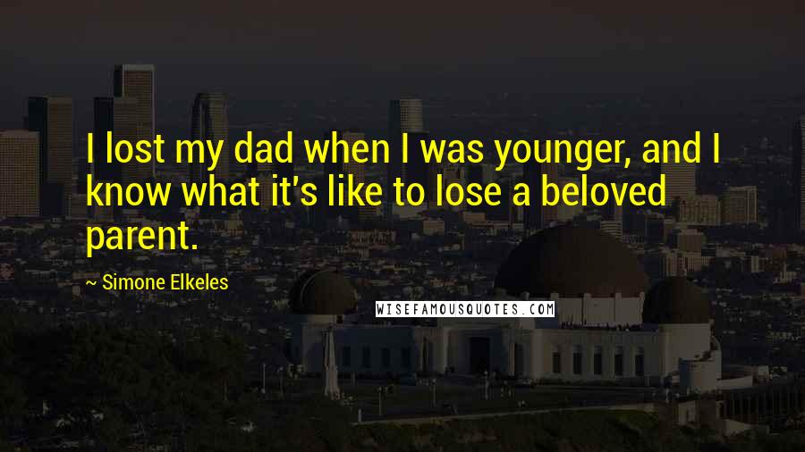 Simone Elkeles Quotes: I lost my dad when I was younger, and I know what it's like to lose a beloved parent.