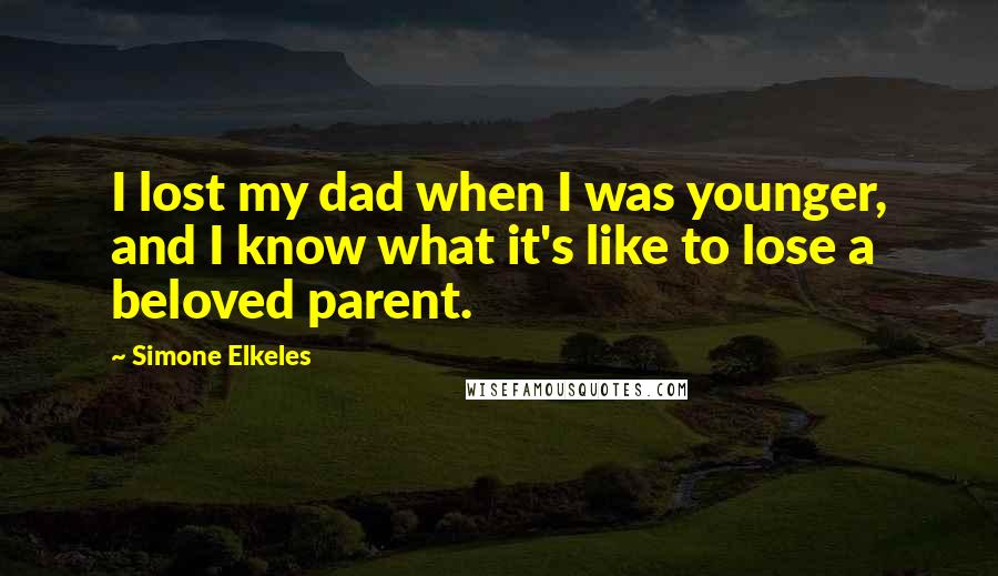 Simone Elkeles Quotes: I lost my dad when I was younger, and I know what it's like to lose a beloved parent.