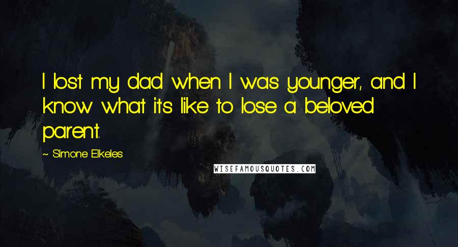 Simone Elkeles Quotes: I lost my dad when I was younger, and I know what it's like to lose a beloved parent.