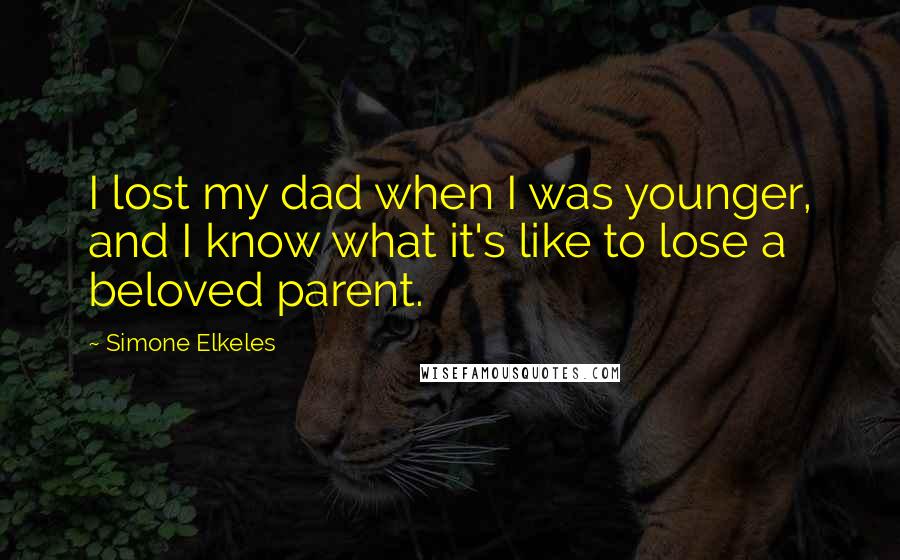 Simone Elkeles Quotes: I lost my dad when I was younger, and I know what it's like to lose a beloved parent.