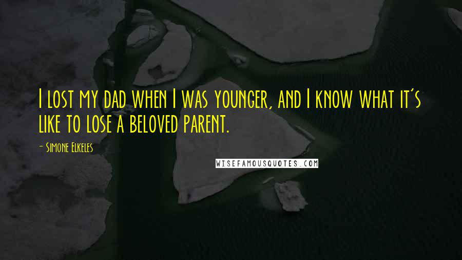 Simone Elkeles Quotes: I lost my dad when I was younger, and I know what it's like to lose a beloved parent.
