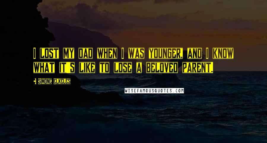 Simone Elkeles Quotes: I lost my dad when I was younger, and I know what it's like to lose a beloved parent.