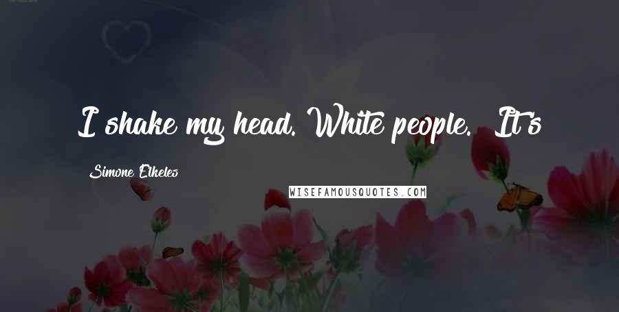 Simone Elkeles Quotes: I shake my head. White people. "It's