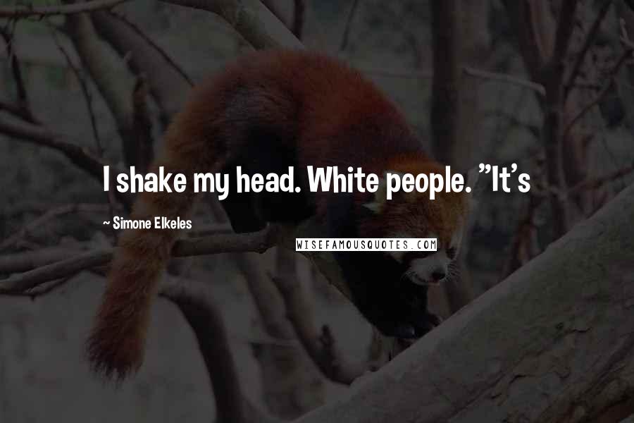 Simone Elkeles Quotes: I shake my head. White people. "It's