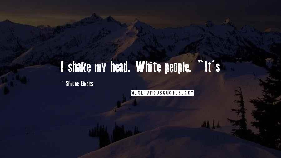 Simone Elkeles Quotes: I shake my head. White people. "It's