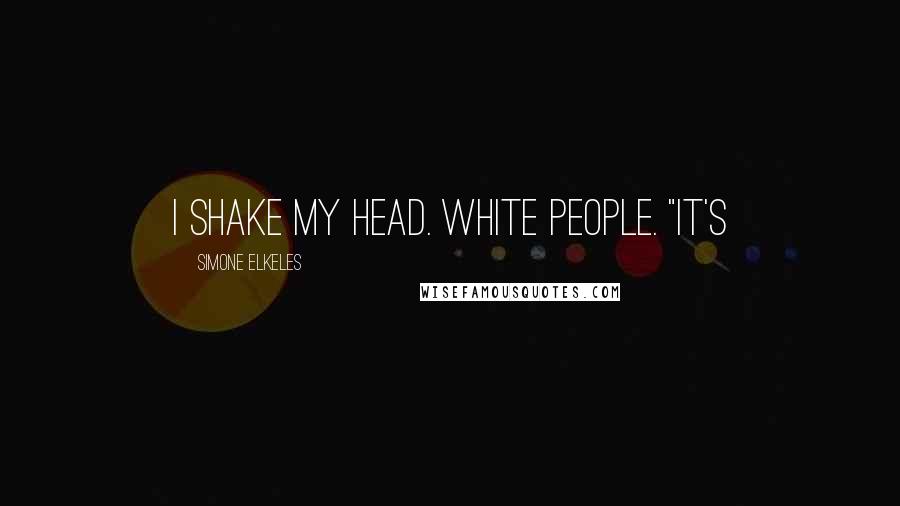 Simone Elkeles Quotes: I shake my head. White people. "It's
