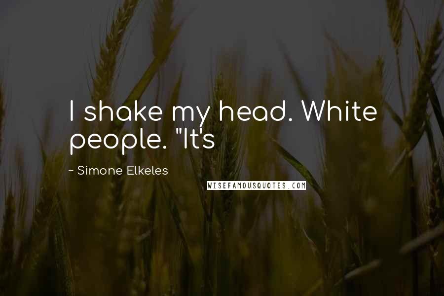 Simone Elkeles Quotes: I shake my head. White people. "It's