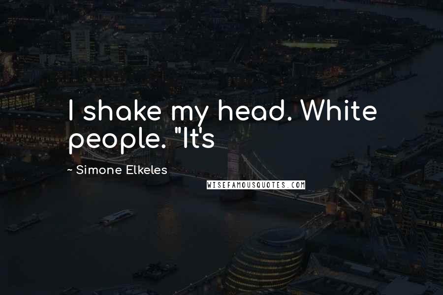 Simone Elkeles Quotes: I shake my head. White people. "It's