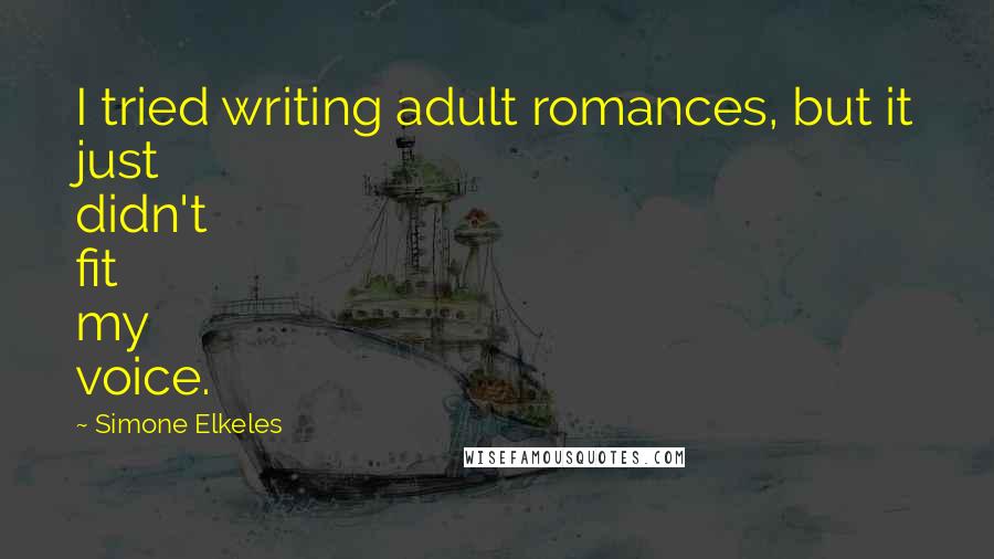 Simone Elkeles Quotes: I tried writing adult romances, but it just didn't fit my voice.