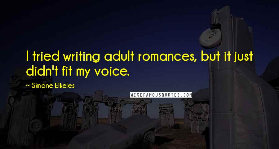 Simone Elkeles Quotes: I tried writing adult romances, but it just didn't fit my voice.