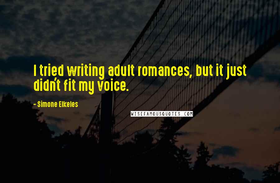 Simone Elkeles Quotes: I tried writing adult romances, but it just didn't fit my voice.