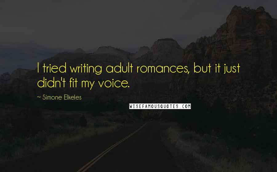 Simone Elkeles Quotes: I tried writing adult romances, but it just didn't fit my voice.