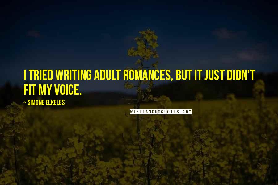 Simone Elkeles Quotes: I tried writing adult romances, but it just didn't fit my voice.