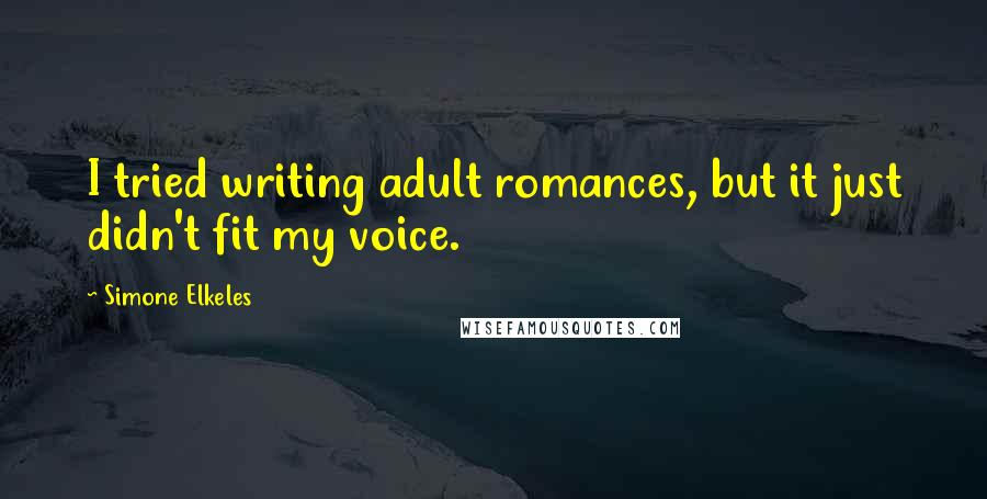 Simone Elkeles Quotes: I tried writing adult romances, but it just didn't fit my voice.