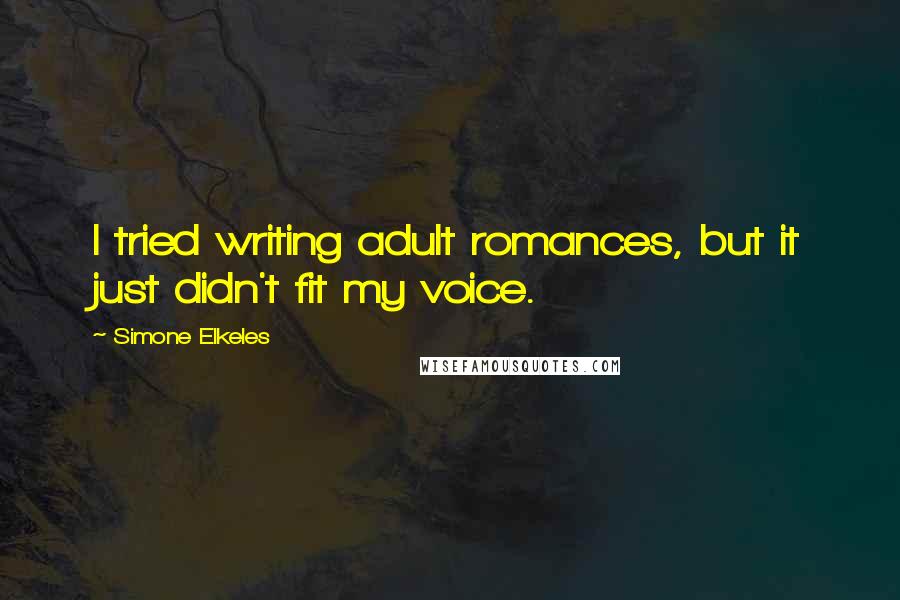 Simone Elkeles Quotes: I tried writing adult romances, but it just didn't fit my voice.