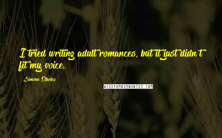 Simone Elkeles Quotes: I tried writing adult romances, but it just didn't fit my voice.