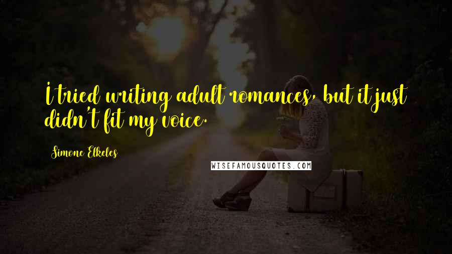 Simone Elkeles Quotes: I tried writing adult romances, but it just didn't fit my voice.