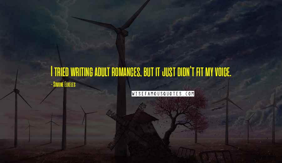 Simone Elkeles Quotes: I tried writing adult romances, but it just didn't fit my voice.