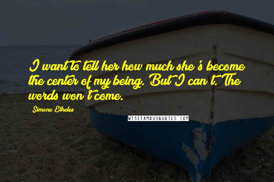 Simone Elkeles Quotes: I want to tell her how much she's become the center of my being. But I can't. The words won't come.