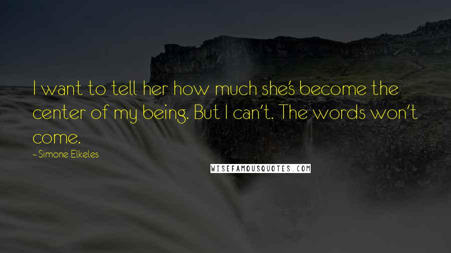 Simone Elkeles Quotes: I want to tell her how much she's become the center of my being. But I can't. The words won't come.