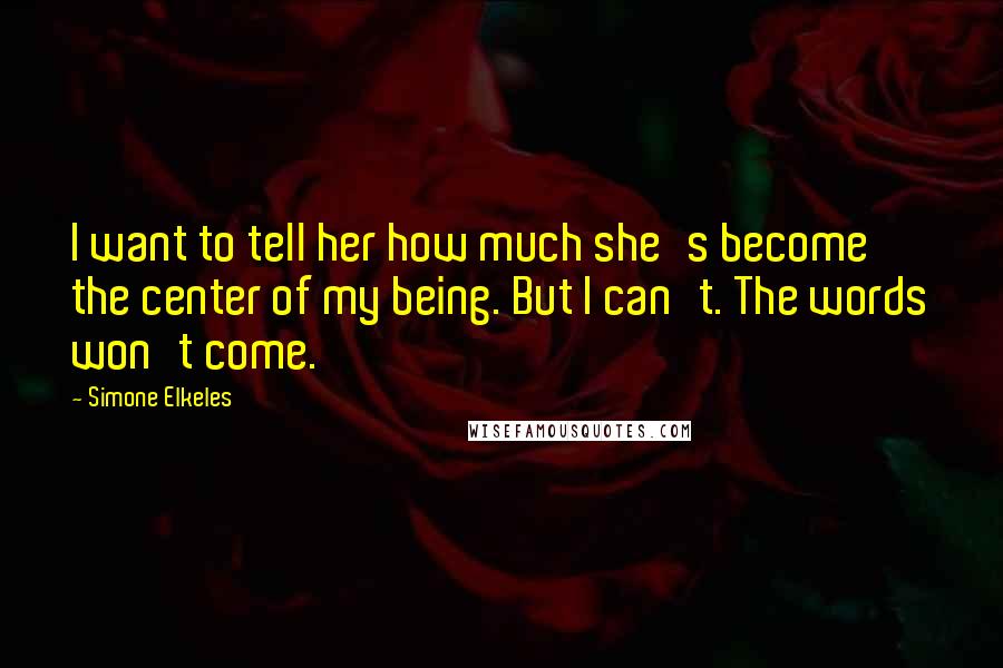 Simone Elkeles Quotes: I want to tell her how much she's become the center of my being. But I can't. The words won't come.