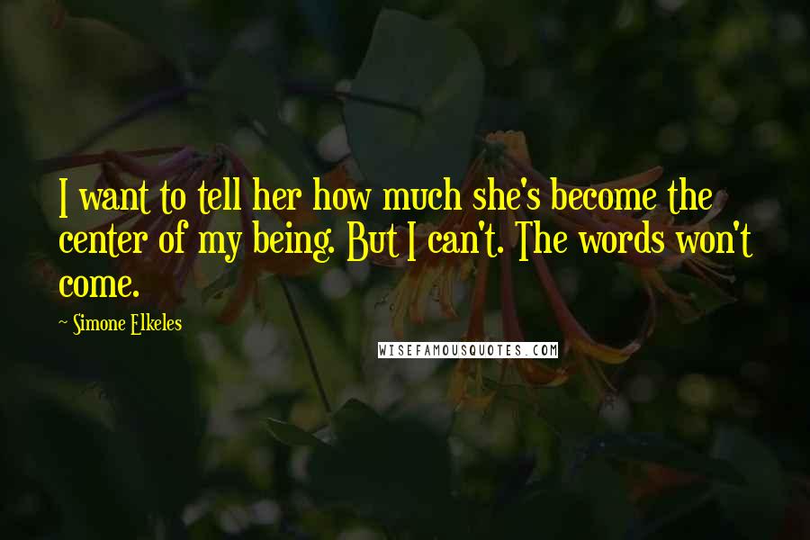 Simone Elkeles Quotes: I want to tell her how much she's become the center of my being. But I can't. The words won't come.