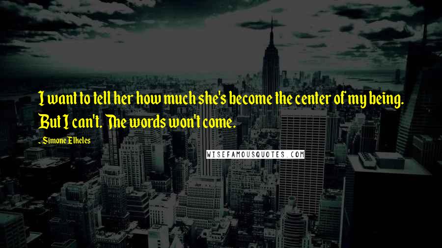 Simone Elkeles Quotes: I want to tell her how much she's become the center of my being. But I can't. The words won't come.