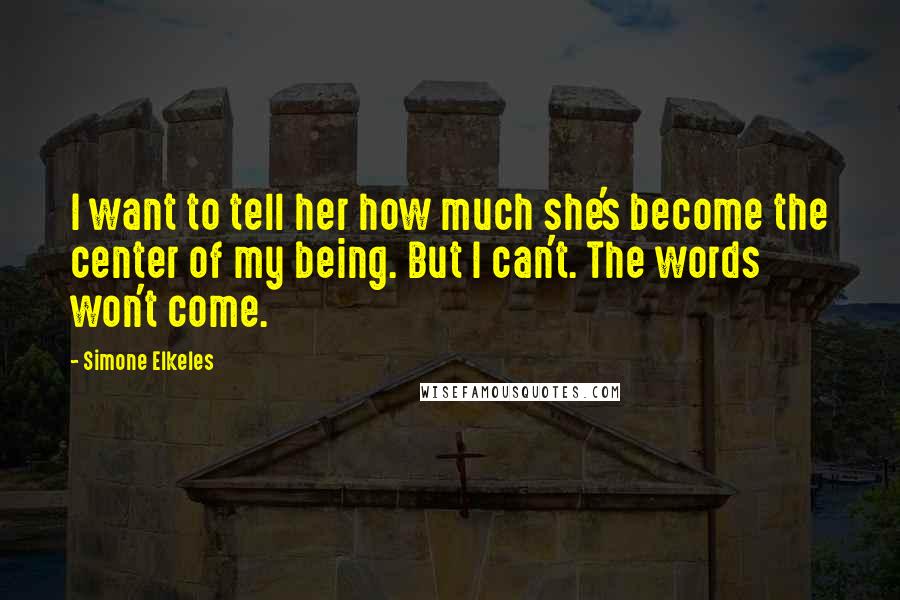 Simone Elkeles Quotes: I want to tell her how much she's become the center of my being. But I can't. The words won't come.