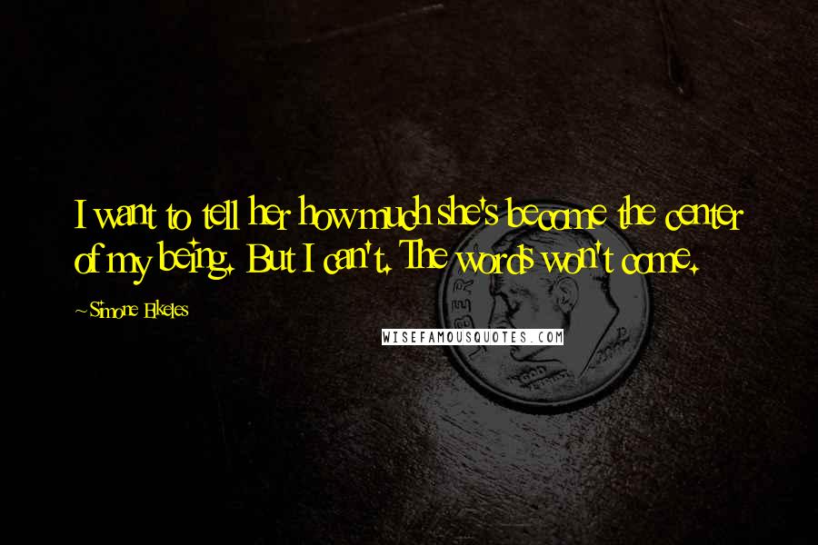 Simone Elkeles Quotes: I want to tell her how much she's become the center of my being. But I can't. The words won't come.