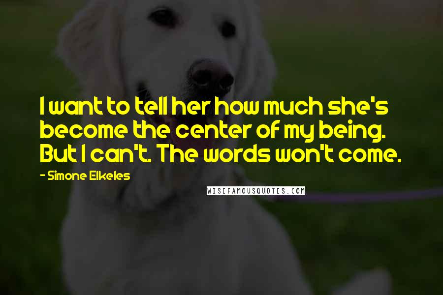 Simone Elkeles Quotes: I want to tell her how much she's become the center of my being. But I can't. The words won't come.