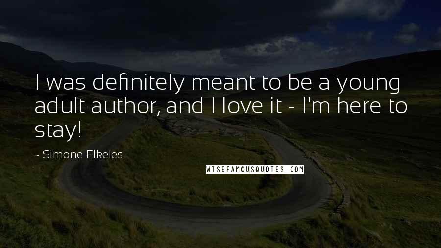 Simone Elkeles Quotes: I was definitely meant to be a young adult author, and I love it - I'm here to stay!