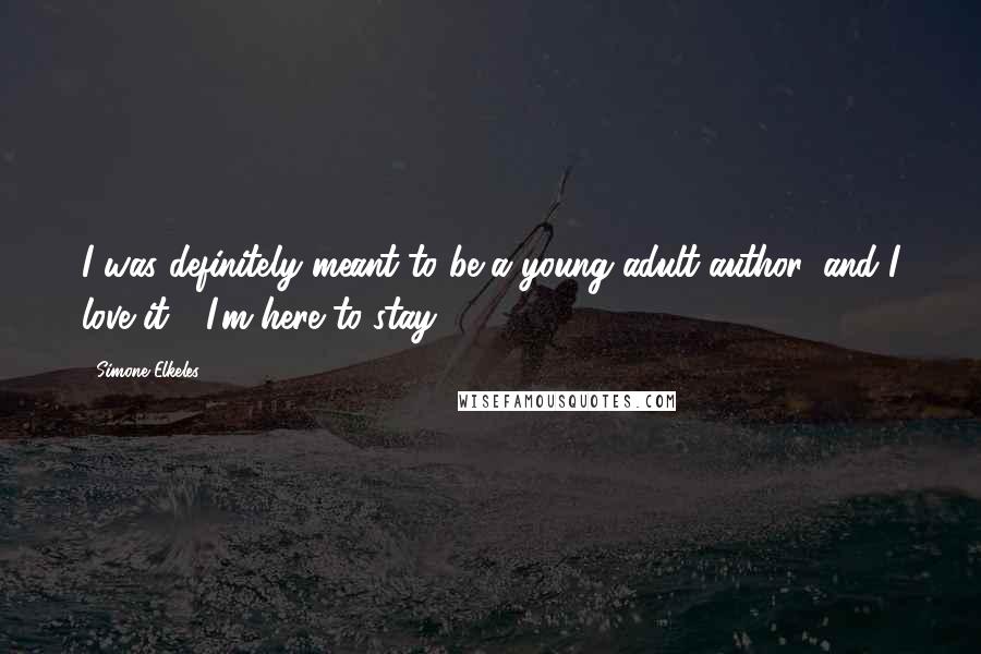 Simone Elkeles Quotes: I was definitely meant to be a young adult author, and I love it - I'm here to stay!