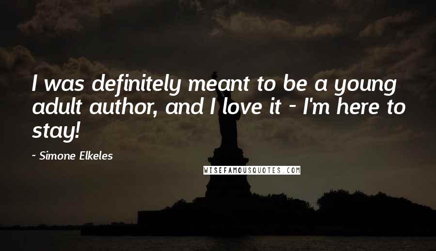 Simone Elkeles Quotes: I was definitely meant to be a young adult author, and I love it - I'm here to stay!