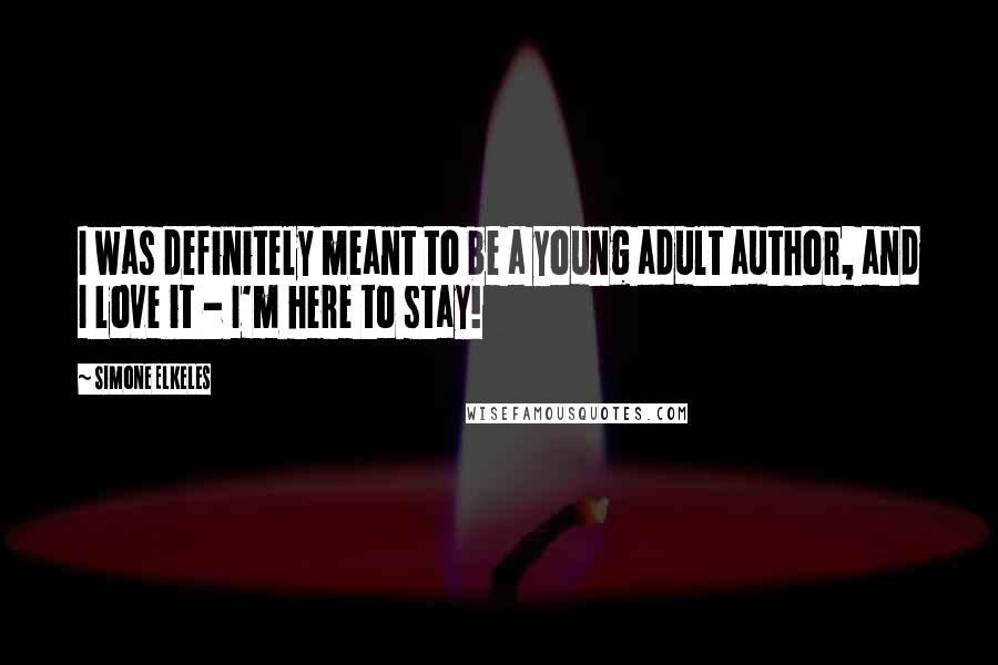 Simone Elkeles Quotes: I was definitely meant to be a young adult author, and I love it - I'm here to stay!
