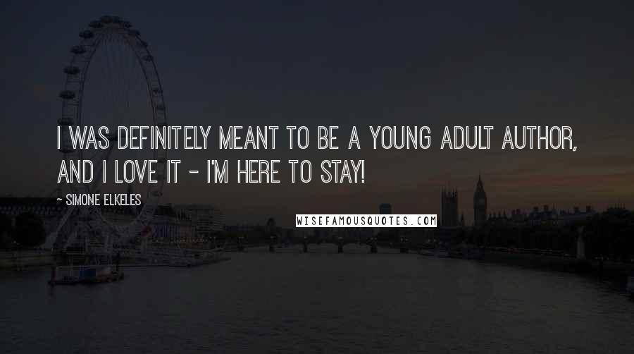 Simone Elkeles Quotes: I was definitely meant to be a young adult author, and I love it - I'm here to stay!