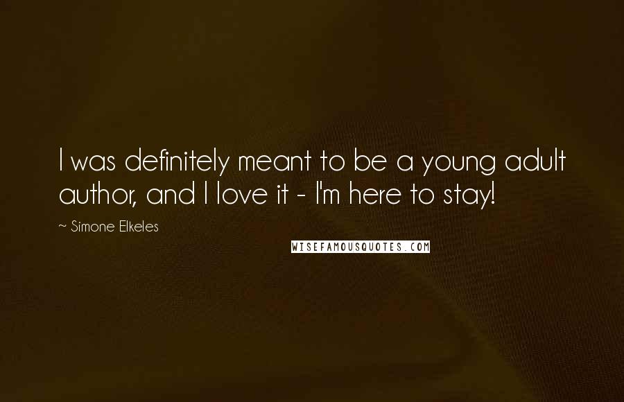 Simone Elkeles Quotes: I was definitely meant to be a young adult author, and I love it - I'm here to stay!