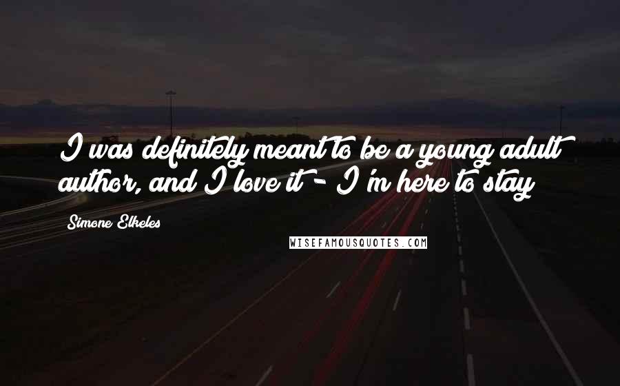 Simone Elkeles Quotes: I was definitely meant to be a young adult author, and I love it - I'm here to stay!