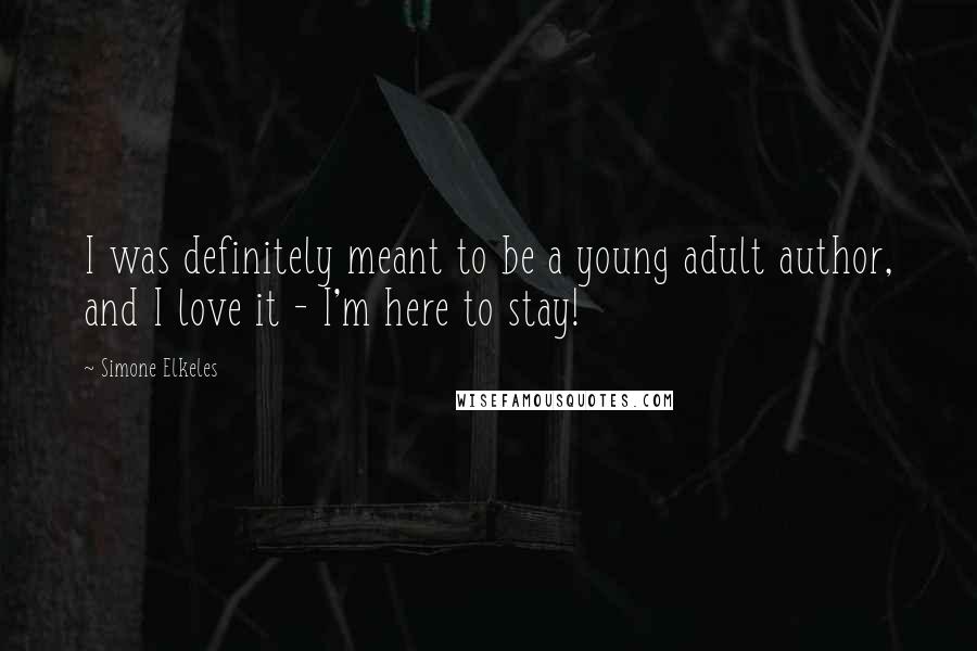 Simone Elkeles Quotes: I was definitely meant to be a young adult author, and I love it - I'm here to stay!